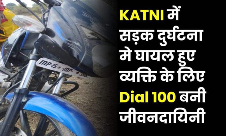 KATNI में सड़क दुर्घटना मे घायल हुए व्यक्ति के लिए Dial 100 बनी जीवनदायिनी