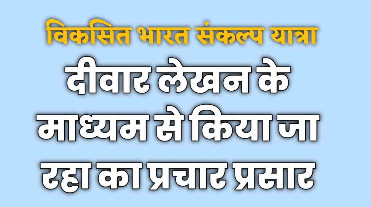 विकसित भारत संकल्‍प यात्रा : दीवार लेखन के माध्‍यम से किया जा रहा का प्रचार प्रसार