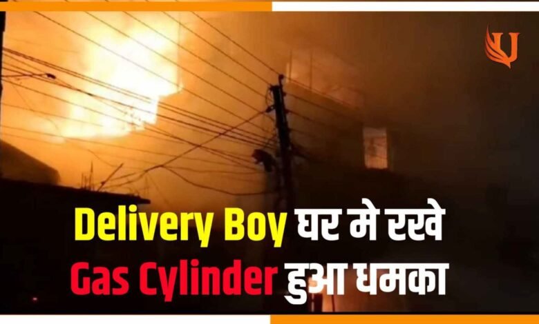 Delivery Boy घर मे रखे थे सैकड़ो Gas Cylinder हुआ धमका झुलसे 4 लोग