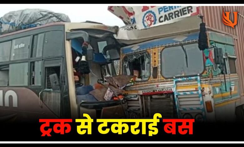 ट्रक से टकराई बस विजिबिलिटी कम होने की वजह से हुआ हादसा