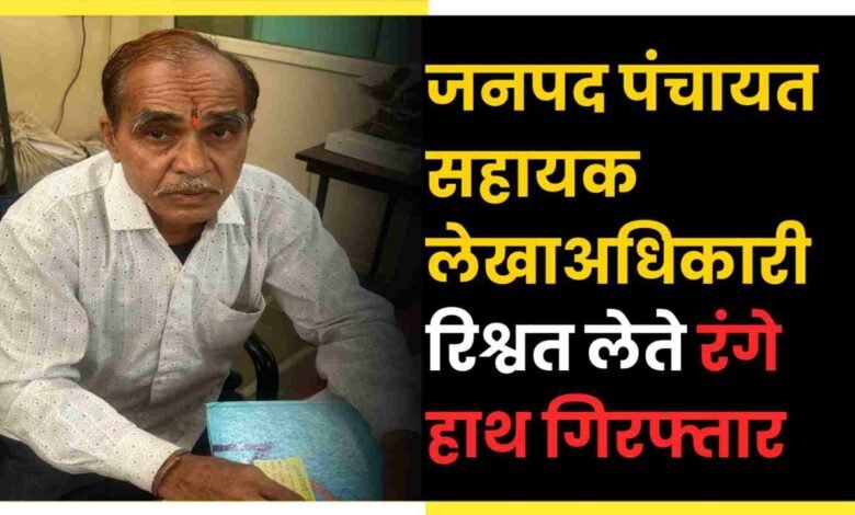 लोकायुक्त कार्यवाही :जनपद पंचायत सहायक लेखाअधिकारी रिश्वत लेते रंगे हाथ गिरफ्तार