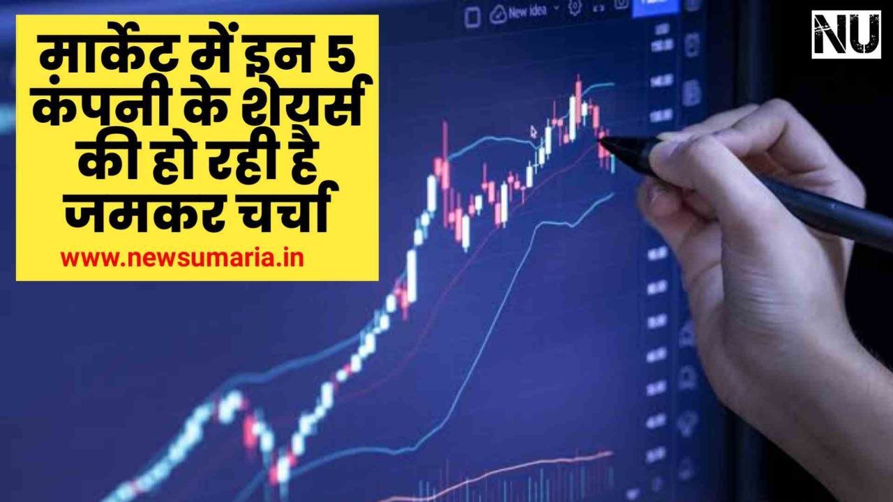 Stock in News : मार्केट में इन 5 कंपनी के शेयर्स की हो रही है जमकर चर्चा