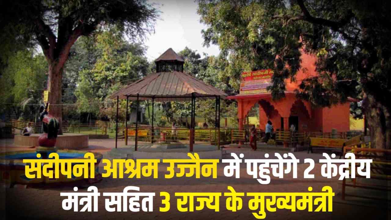 संदीपनी आश्रम उज्जैन में पहुचेंगे 2 केंद्रीय मंत्री सहित 3 राज्य के मुख्यमंत्री