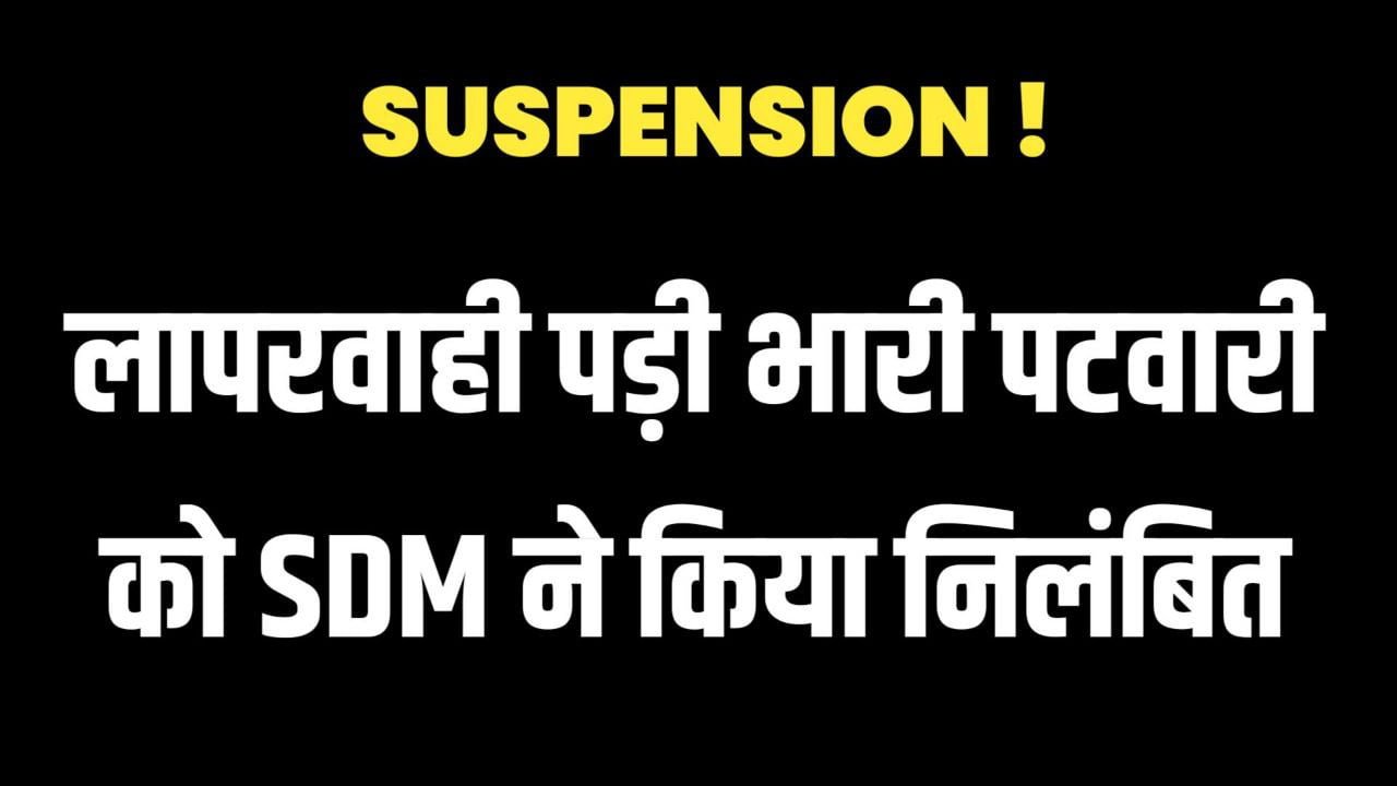लापरवाही पड़ी भारी पटवारी को SDM ने किया निलंबित