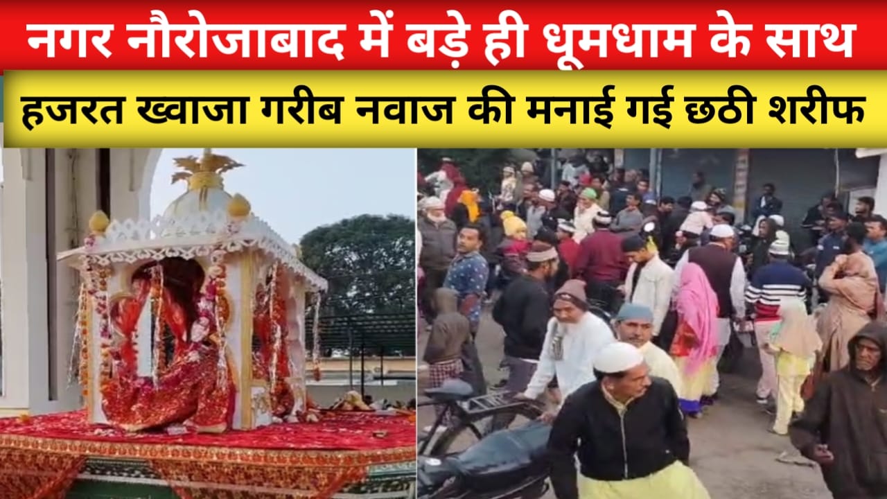 नगर में धूमधाम से मनाई गई हजरत ख्वाजा गरीब नवाज की छठी शरीफ